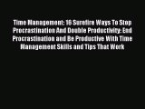 Read Time Management: 16 Surefire Ways To Stop Procrastination And Double Productivity: End
