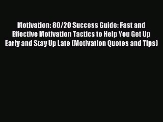 Read Motivation: 80/20 Success Guide: Fast and Effective Motivation Tactics to Help You Get