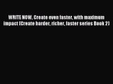 Read WRITE NOW Create even faster with maximum impact (Create harder richer faster series Book