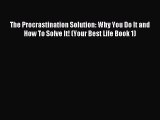Read The Procrastination Solution: Why You Do It and How To Solve It! (Your Best Life Book