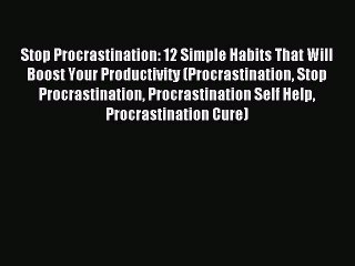 Télécharger la video: Download Stop Procrastination: 12 Simple Habits That Will Boost Your Productivity (Procrastination