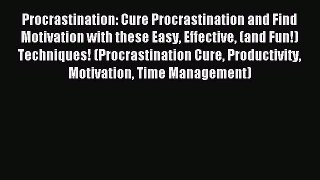 Read Procrastination: Cure Procrastination and Find Motivation with these Easy Effective (and