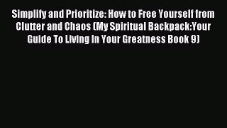 Read Simplify and Prioritize: How to Free Yourself from Clutter and Chaos (My Spiritual Backpack:Your