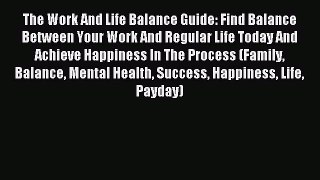 Read The Work And Life Balance Guide: Find Balance Between Your Work And Regular Life Today