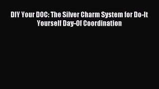 Read DIY Your DOC: The Silver Charm System for Do-It Yourself Day-Of Coordination Ebook Free