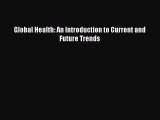 PDF Global Health: An Introduction to Current and Future Trends PDF Book Free