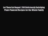 Read Let Them Eat Vegan!: 200 Deliciously Satisfying Plant-Powered Recipes for the Whole Family