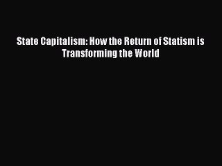 Download State Capitalism: How the Return of Statism is Transforming the World Ebook Online