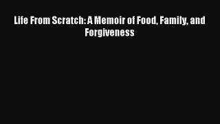 Read Life From Scratch: A Memoir of Food Family and Forgiveness PDF Free