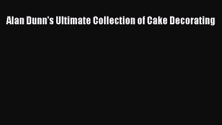 Download Alan Dunn's Ultimate Collection of Cake Decorating PDF Free