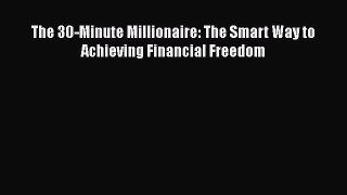 Read The 30-Minute Millionaire: The Smart Way to Achieving Financial Freedom Ebook Free