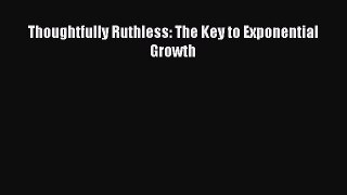 Read Thoughtfully Ruthless: The Key to Exponential Growth Ebook Free