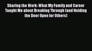 Read Sharing the Work: What My Family and Career Taught Me about Breaking Through (and Holding