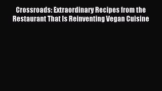 Read Crossroads: Extraordinary Recipes from the Restaurant That Is Reinventing Vegan Cuisine