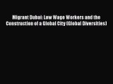 Read Migrant Dubai: Low Wage Workers and the Construction of a Global City (Global Diversities)