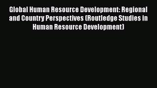 Read Global Human Resource Development: Regional and Country Perspectives (Routledge Studies