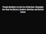 Download People Analytics in the Era of Big Data: Changing the Way You Attract Acquire Develop