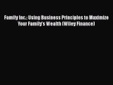 Download Family Inc.: Using Business Principles to Maximize Your Family's Wealth (Wiley Finance)
