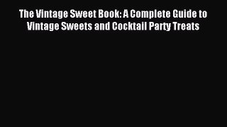 Read The Vintage Sweet Book: A Complete Guide to Vintage Sweets and Cocktail Party Treats Ebook