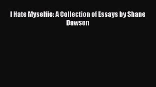 PDF I Hate Myselfie: A Collection of Essays by Shane Dawson  Read Online