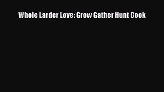 Read Whole Larder Love: Grow Gather Hunt Cook Ebook Free