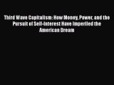 Download Third Wave Capitalism: How Money Power and the Pursuit of Self-Interest Have Imperiled