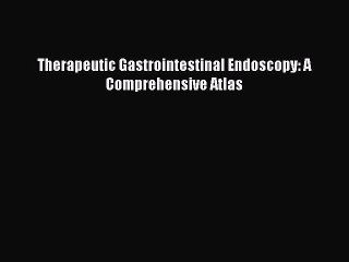 PDF Therapeutic Gastrointestinal Endoscopy: A Comprehensive Atlas PDF Book Free