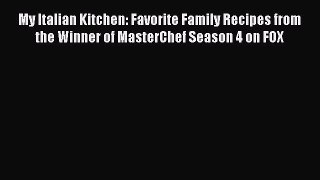 Read My Italian Kitchen: Favorite Family Recipes from the Winner of MasterChef Season 4 on