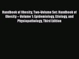 PDF Handbook of Obesity Two-Volume Set: Handbook of Obesity -- Volume 1: Epidemiology Etiology