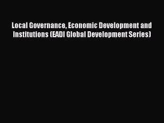 Read Local Governance Economic Development and Institutions (EADI Global Development Series)