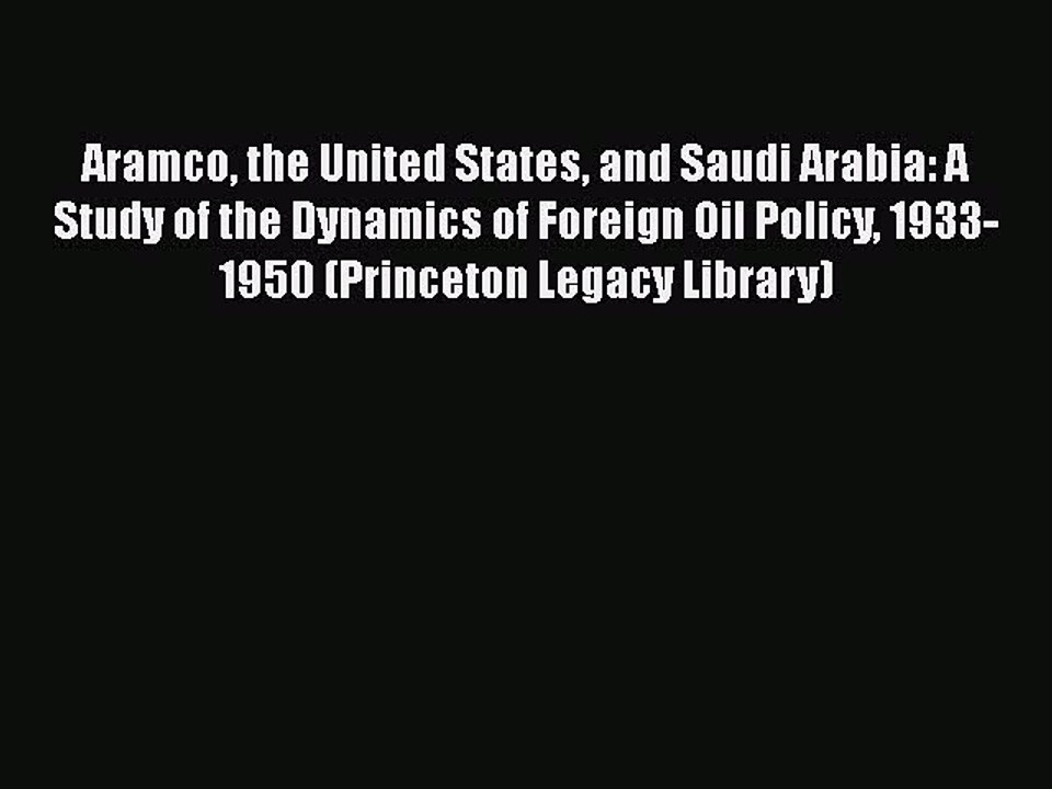 Download Aramco the United States and Saudi Arabia: A Study of the Dynamics of Foreign Oil