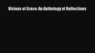 Read Visions of Grace: An Anthology of Reflections Ebook