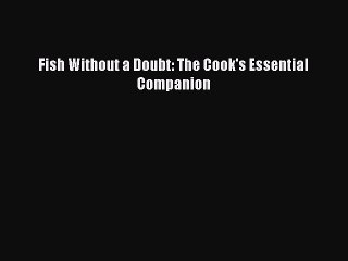 Read Fish Without a Doubt: The Cook's Essential Companion Ebook Free