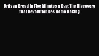 Read Artisan Bread in Five Minutes a Day: The Discovery That Revolutionizes Home Baking Ebook