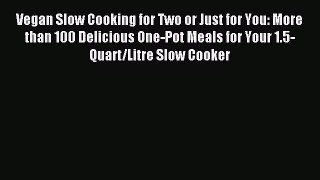 Read Vegan Slow Cooking for Two or Just for You: More than 100 Delicious One-Pot Meals for