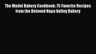 Read The Model Bakery Cookbook: 75 Favorite Recipes from the Beloved Napa Valley Bakery Ebook