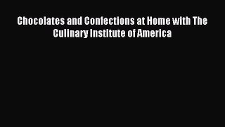 Read Chocolates and Confections at Home with The Culinary Institute of America PDF Free