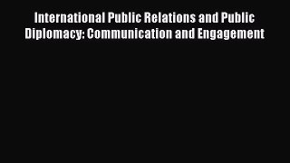 Download International Public Relations and Public Diplomacy: Communication and Engagement