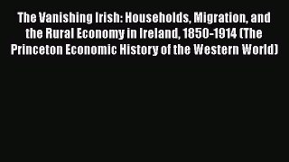 Read The Vanishing Irish: Households Migration and the Rural Economy in Ireland 1850-1914 (The