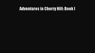 Read Adventures in Cherry Hill: Book I Ebook