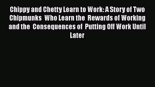 Read Chippy and Chetty Learn to Work: A Story of Two Chipmunks  Who Learn the  Rewards of Working