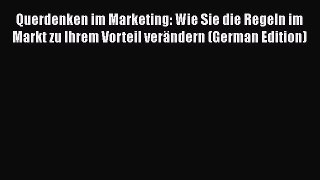 Read Querdenken im Marketing: Wie Sie die Regeln im Markt zu Ihrem Vorteil verändern (German