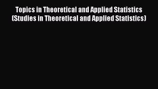 Read Topics in Theoretical and Applied Statistics (Studies in Theoretical and Applied Statistics)
