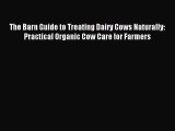 Read The Barn Guide to Treating Dairy Cows Naturally:  Practical Organic Cow Care for Farmers