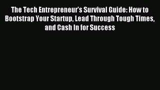 Read The Tech Entrepreneur's Survival Guide: How to Bootstrap Your Startup Lead Through Tough