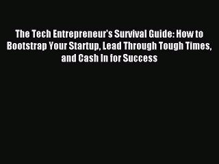 Read The Tech Entrepreneur's Survival Guide: How to Bootstrap Your Startup Lead Through Tough