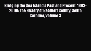 Read Bridging the Sea Island's Past and Present 1893-2006: The History of Beaufort County South