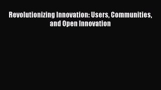 Read Revolutionizing Innovation: Users Communities and Open Innovation Ebook Free