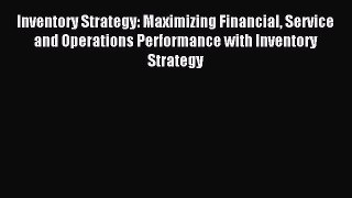 Read Inventory Strategy: Maximizing Financial Service and Operations Performance with Inventory