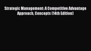 Read Strategic Management: A Competitive Advantage Approach Concepts (14th Edition) Ebook Free